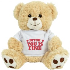 Bitch You Is Fine Valentine Bear